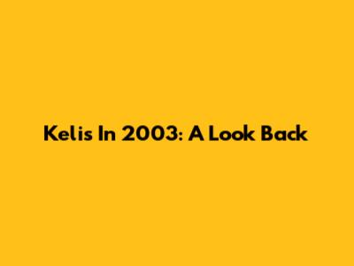 Kelis In 2003: A Look Back