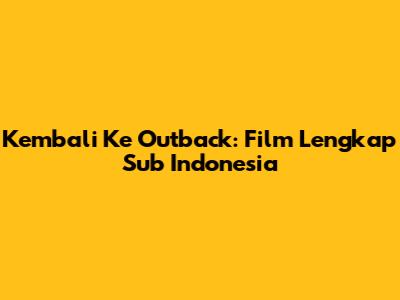 Kembali Ke Outback: Film Lengkap Sub Indonesia