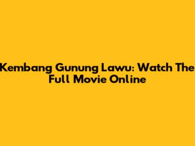 Kembang Gunung Lawu: Watch The Full Movie Online