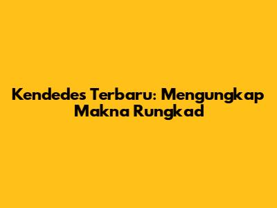 Kendedes Terbaru: Mengungkap Makna "Rungkad"