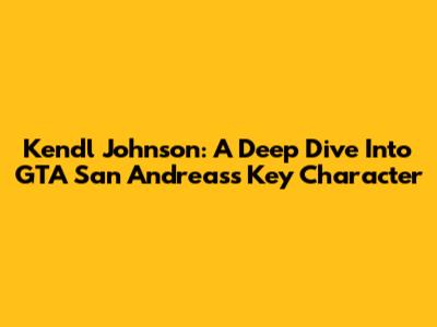 Kendl Johnson: A Deep Dive Into GTA San Andreas's Key Character