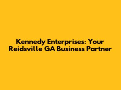 Kennedy Enterprises: Your Reidsville GA Business Partner