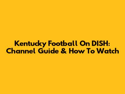 Kentucky Football On DISH: Channel Guide & How To Watch