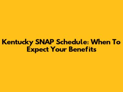 Kentucky SNAP Schedule: When To Expect Your Benefits