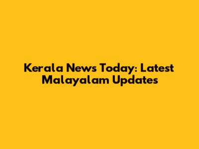 Kerala News Today: Latest Malayalam Updates