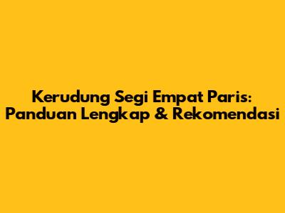 Kerudung Segi Empat Paris: Panduan Lengkap & Rekomendasi