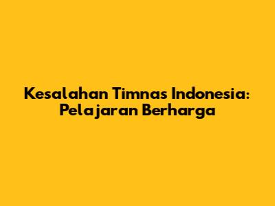Kesalahan Timnas Indonesia: Pelajaran Berharga