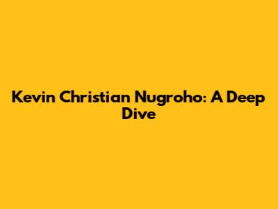 Kevin Christian Nugroho: A Deep Dive