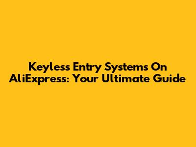 Keyless Entry Systems On AliExpress: Your Ultimate Guide