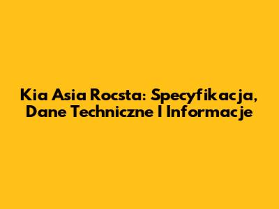 Kia Asia Rocsta: Specyfikacja, Dane Techniczne I Informacje