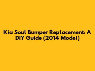Kia Soul Bumper Replacement: A DIY Guide (2014 Model)