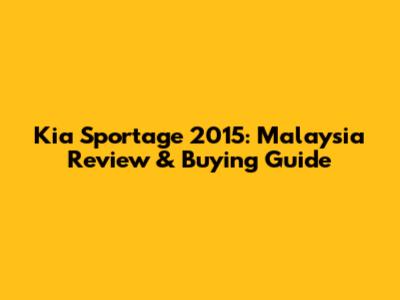 Kia Sportage 2015: Malaysia Review & Buying Guide
