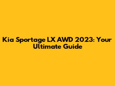 Kia Sportage LX AWD 2023: Your Ultimate Guide