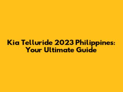 Kia Telluride 2023 Philippines: Your Ultimate Guide