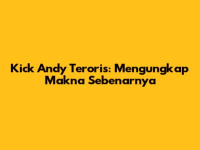 Kick Andy Teroris: Mengungkap Makna Sebenarnya