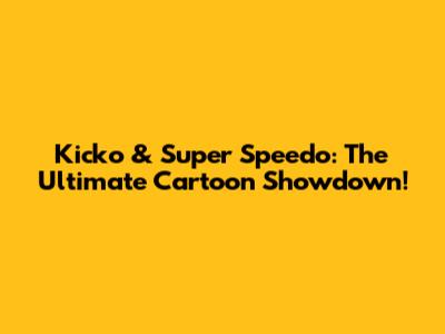 Kicko & Super Speedo: The Ultimate Cartoon Showdown!