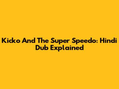 Kicko And The Super Speedo: Hindi Dub Explained