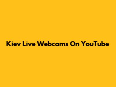 Kiev Live Webcams On YouTube