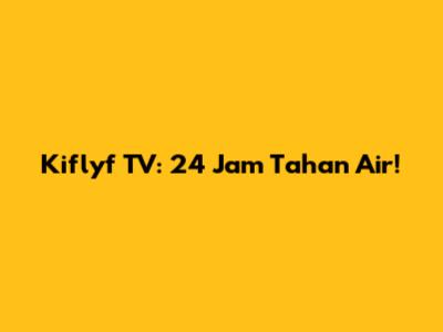 Kiflyf TV: 24 Jam Tahan Air!