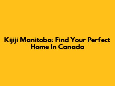 Kijiji Manitoba: Find Your Perfect Home In Canada