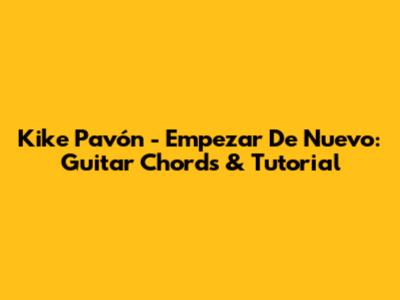Kike Pavón - Empezar De Nuevo: Guitar Chords & Tutorial
