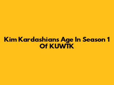 Kim Kardashian's Age In Season 1 Of KUWTK