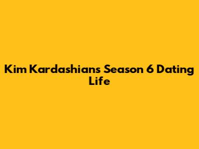 Kim Kardashian's Season 6 Dating Life
