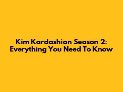 Kim Kardashian Season 2: Everything You Need To Know
