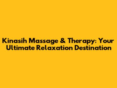 Kinasih Massage & Therapy: Your Ultimate Relaxation Destination