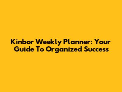 Kinbor Weekly Planner: Your Guide To Organized Success