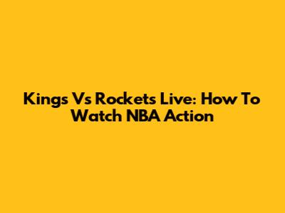 Kings Vs Rockets Live: How To Watch NBA Action
