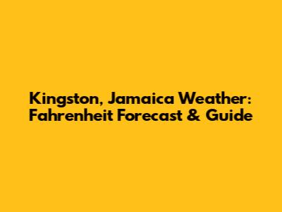 Kingston, Jamaica Weather: Fahrenheit Forecast & Guide