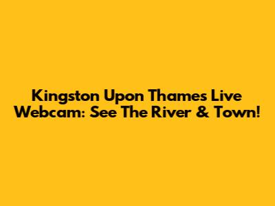 Kingston Upon Thames Live Webcam: See The River & Town!