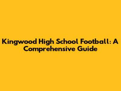 Kingwood High School Football: A Comprehensive Guide