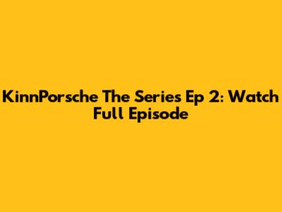 KinnPorsche The Series Ep 2: Watch Full Episode