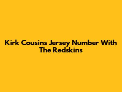 Kirk Cousins' Jersey Number With The Redskins