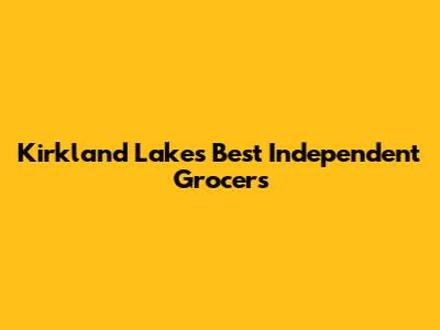 Kirkland Lake's Best Independent Grocers