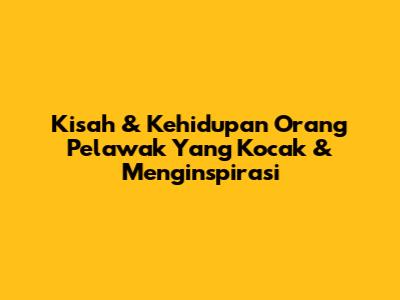 Kisah & Kehidupan Orang Pelawak Yang Kocak & Menginspirasi