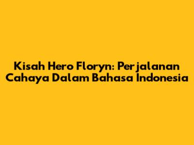 Kisah Hero Floryn: Perjalanan Cahaya Dalam Bahasa Indonesia