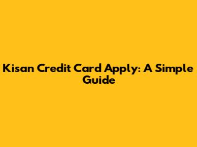 Kisan Credit Card Apply: A Simple Guide