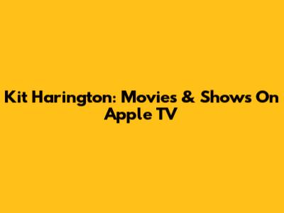 Kit Harington: Movies & Shows On Apple TV