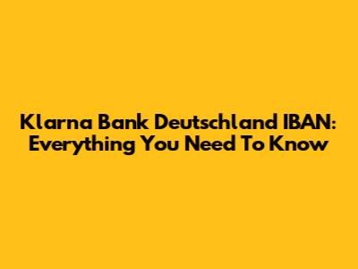Klarna Bank Deutschland IBAN: Everything You Need To Know