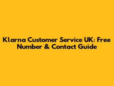 Klarna Customer Service UK: Free Number & Contact Guide