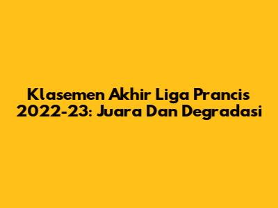 Klasemen Akhir Liga Prancis 2022-23: Juara Dan Degradasi