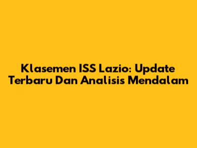 Klasemen ISS Lazio: Update Terbaru Dan Analisis Mendalam