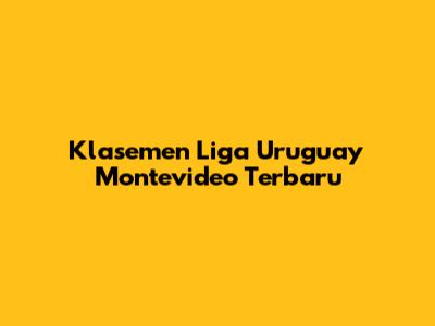 Klasemen Liga Uruguay Montevideo Terbaru
