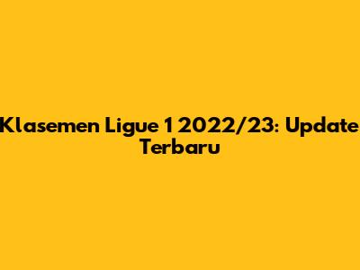 Klasemen Ligue 1 2022/23: Update Terbaru