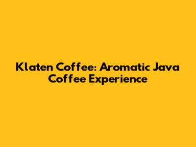 Klaten Coffee: Aromatic Java Coffee Experience