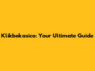 Klikbekasico: Your Ultimate Guide