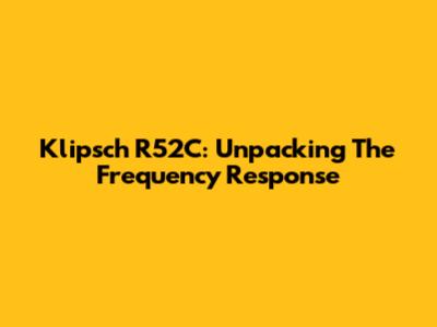Klipsch R52C: Unpacking The Frequency Response